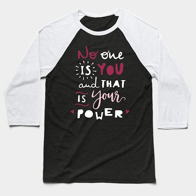 No one is you and that's your Power, Inspirational gift idea, girls love Baseball T-Shirt by Anodyle